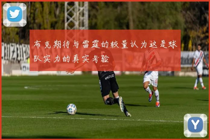 布克期待与雷霆的较量认为这是球队实力的真实考验