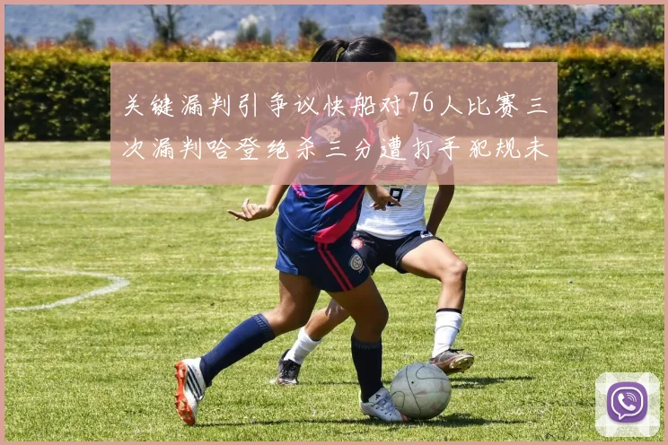 关键漏判引争议快船对76人比赛三次漏判哈登绝杀三分遭打手犯规未判