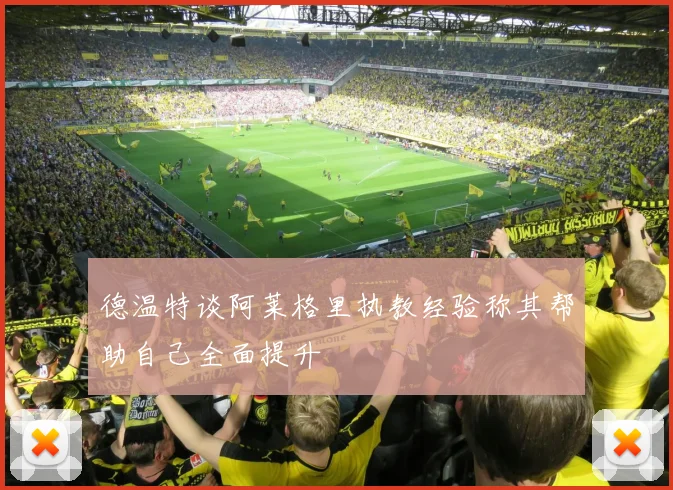 德温特谈阿莱格里执教经验称其帮助自己全面提升